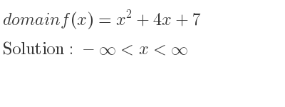 The domain of f(x)=x^2+4x+7 is -infinity <x<infinity